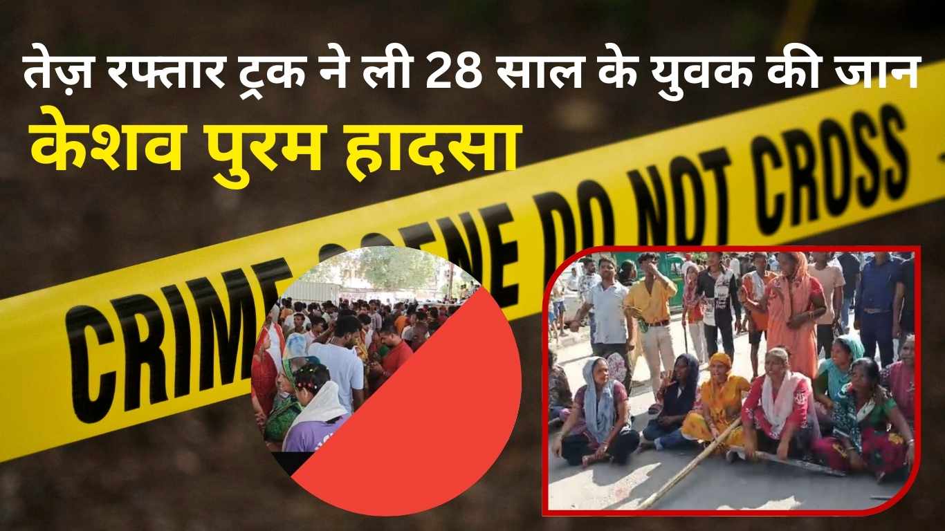 केशव पुरम हादसा : तेज़ रफ्तार ट्रक ने ली 28 साल के युवक की जान